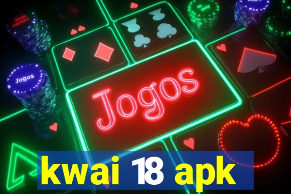 kwai 18 apk